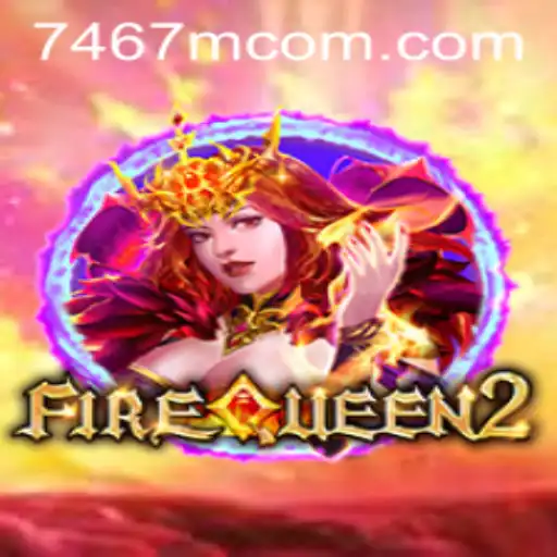 Exploring the Exciting World of FireQueen2 and 7467m.com